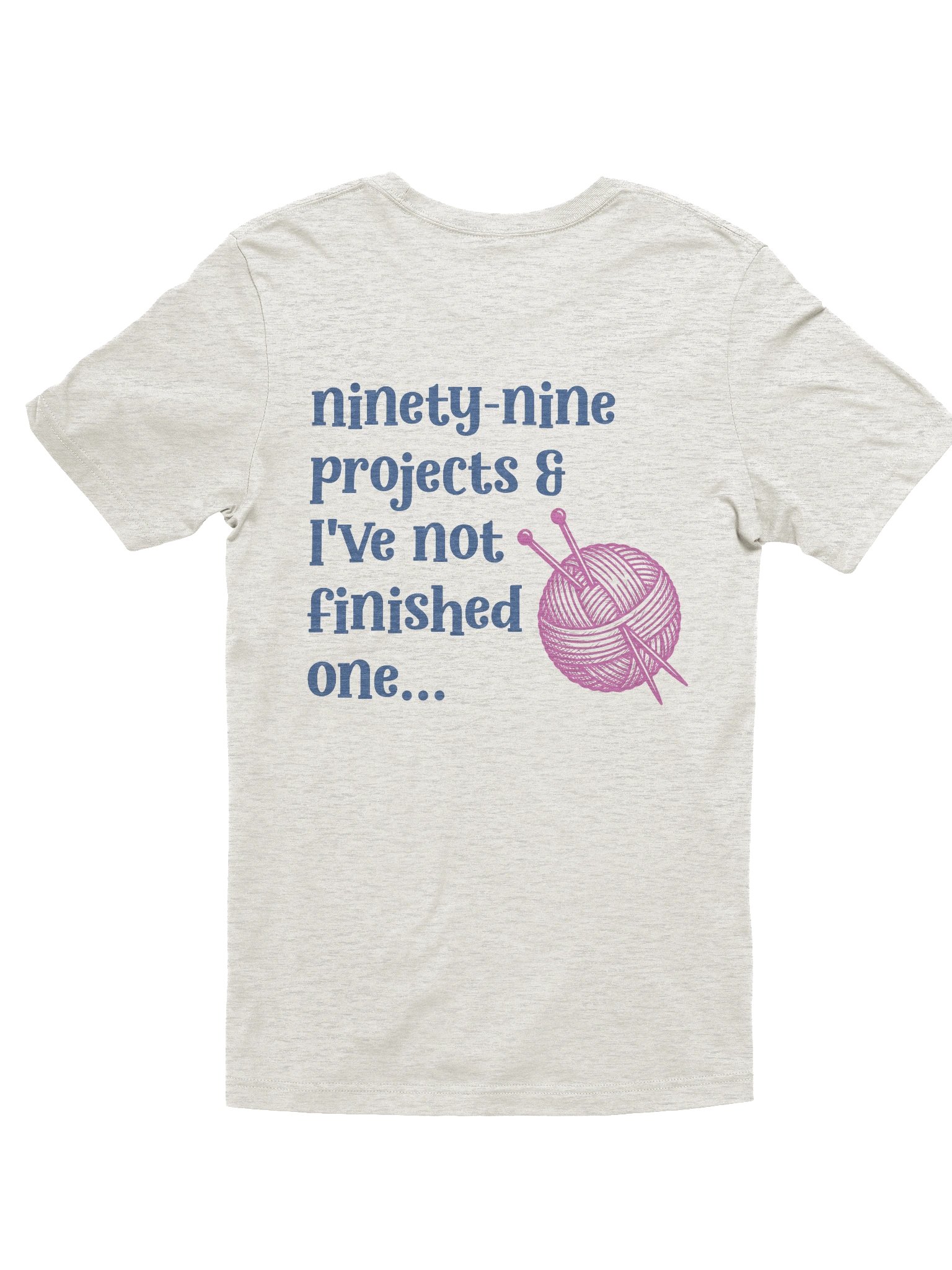 Ninety‑Nine Projects & I’ve Not Finished One… T‑Shirt product image (26)