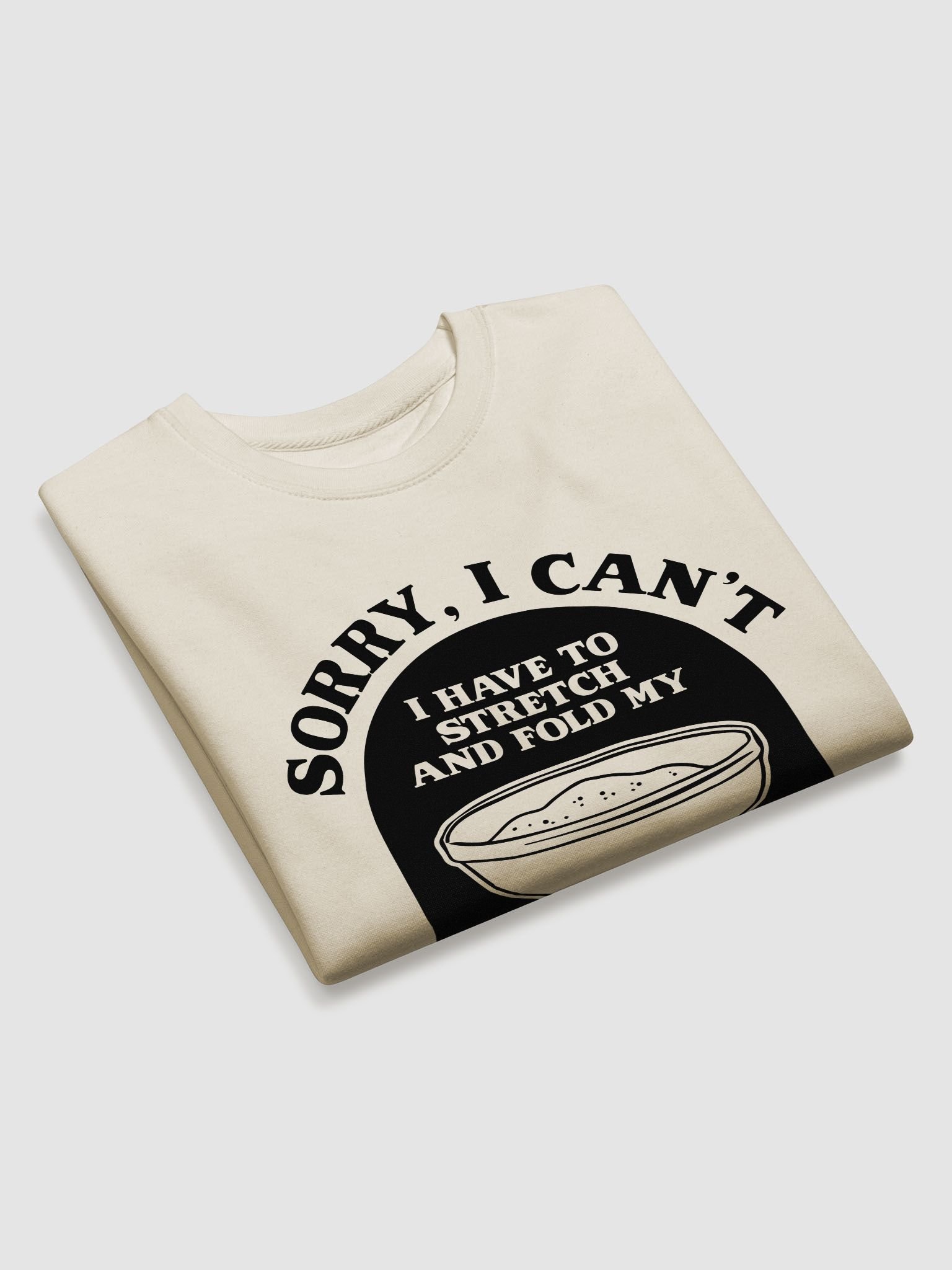 Sorry I can't I have to stretch and fold my Sourdough Sweatshirt product image (4)
