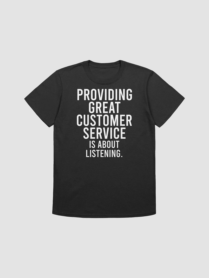 Providing great customer service is about listening. - Unisex T-shirt product image (1)