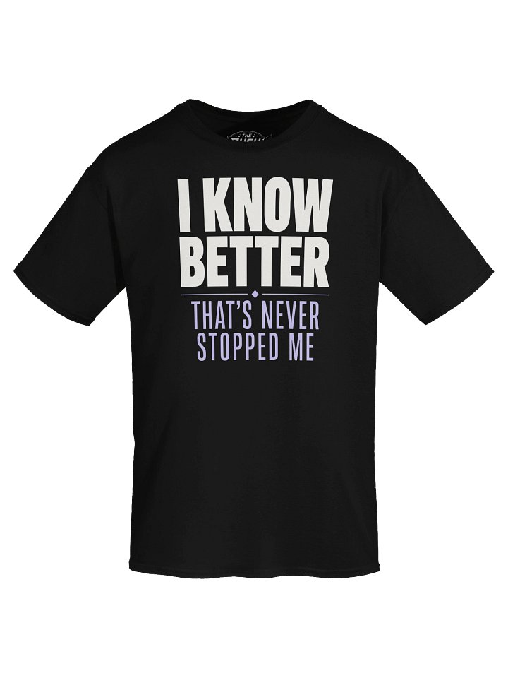 T-Shirt - I Know Better / That's Never Stopped Me product image (1)