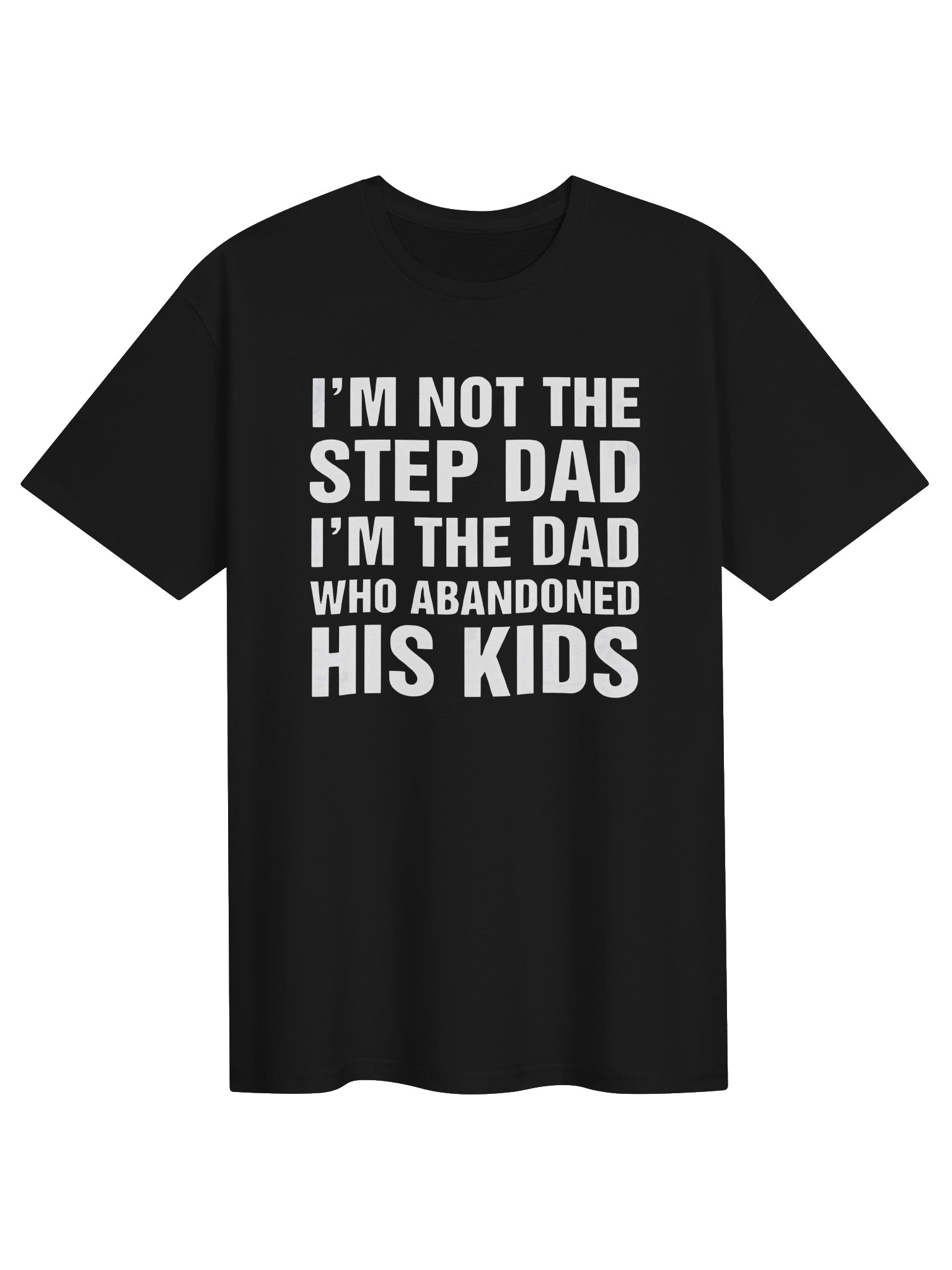 I'm Not The Step Dad, I'm The Dad Who Abandoned His Kids Shirt product image (1)