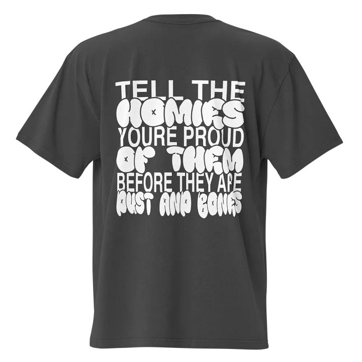 "Tell the homies youre proud of them before they are dust and bones" T-Shirt product image (1)
