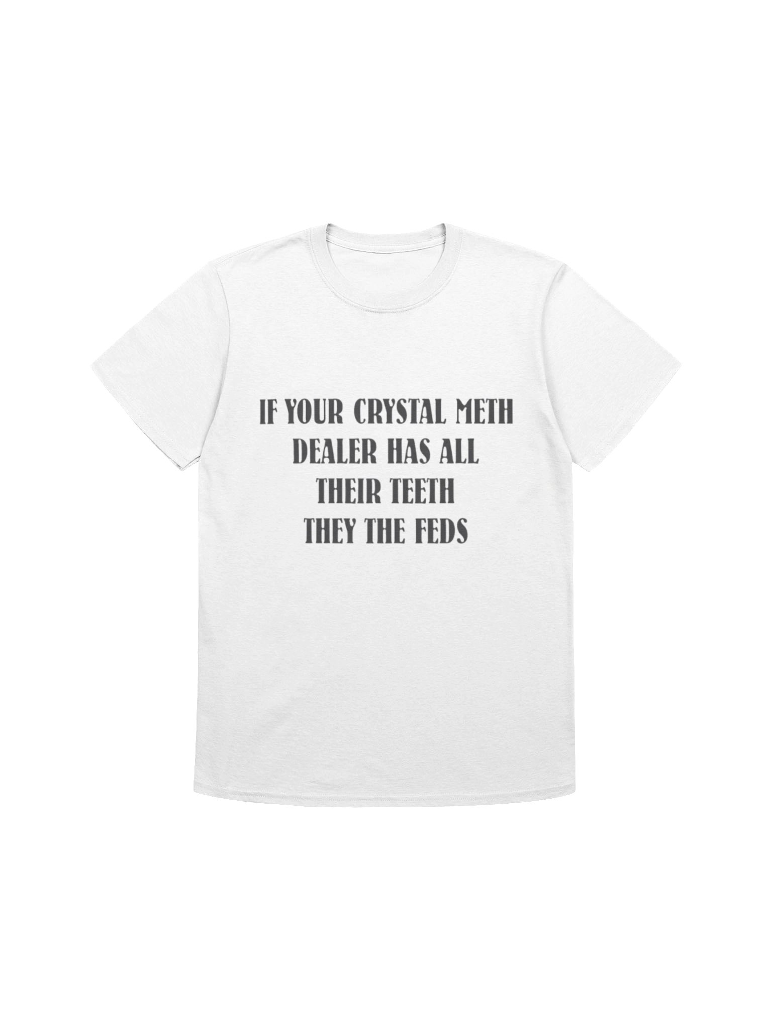 IF YOUR CRYSTAL METH DEALER HAS ALL THEIR TEETH THEY THE FEDS Shirt – Viral Meme Graphic Tee with Bold Streetwear Humor product image (1)