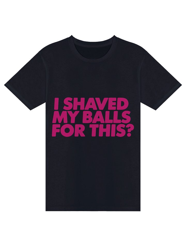 I Shaved My Balls For This? Tee product image (1)