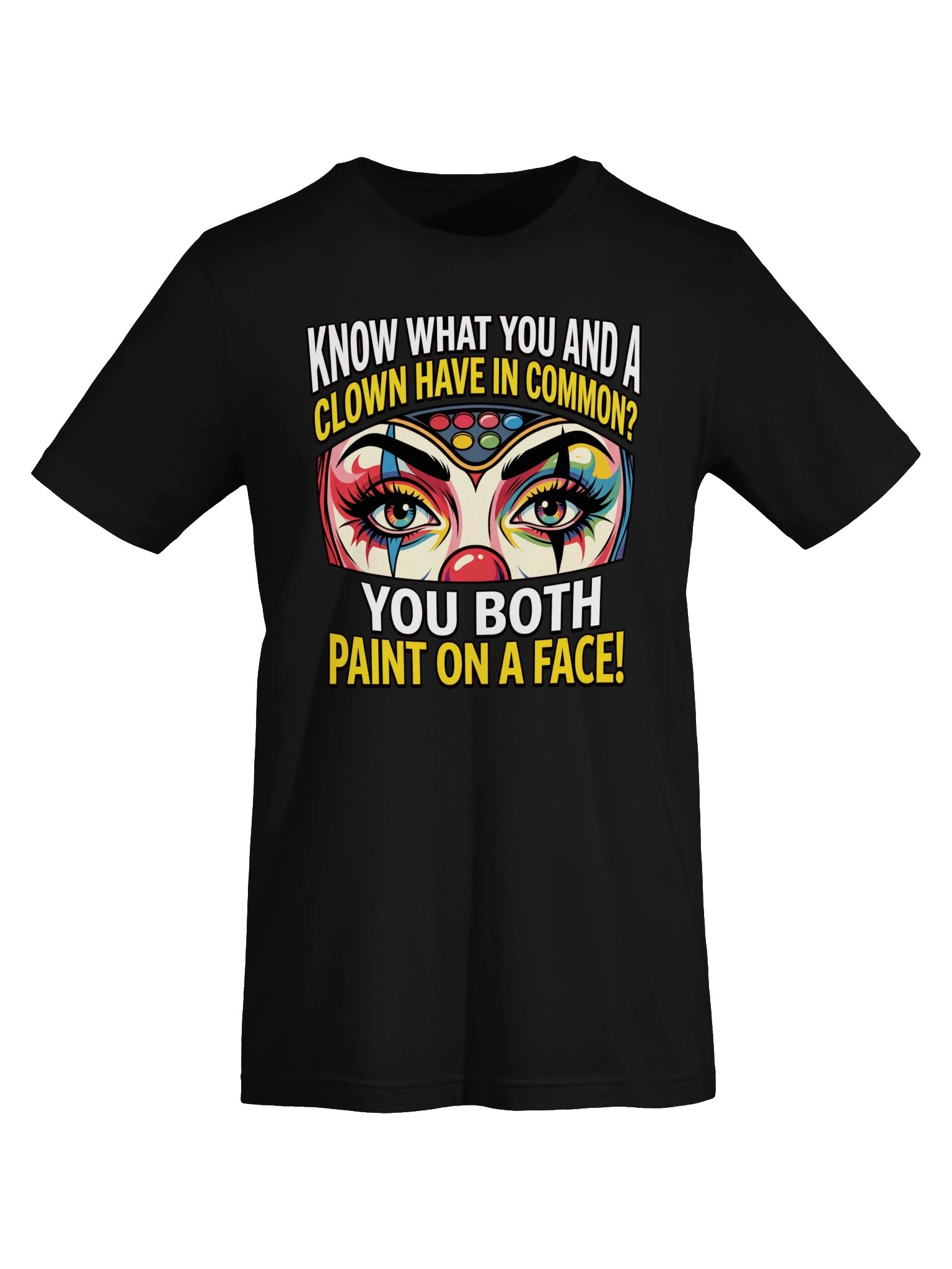 Know what you and a clown have in common? You both paint on a face! Statement Tee product image (35)
