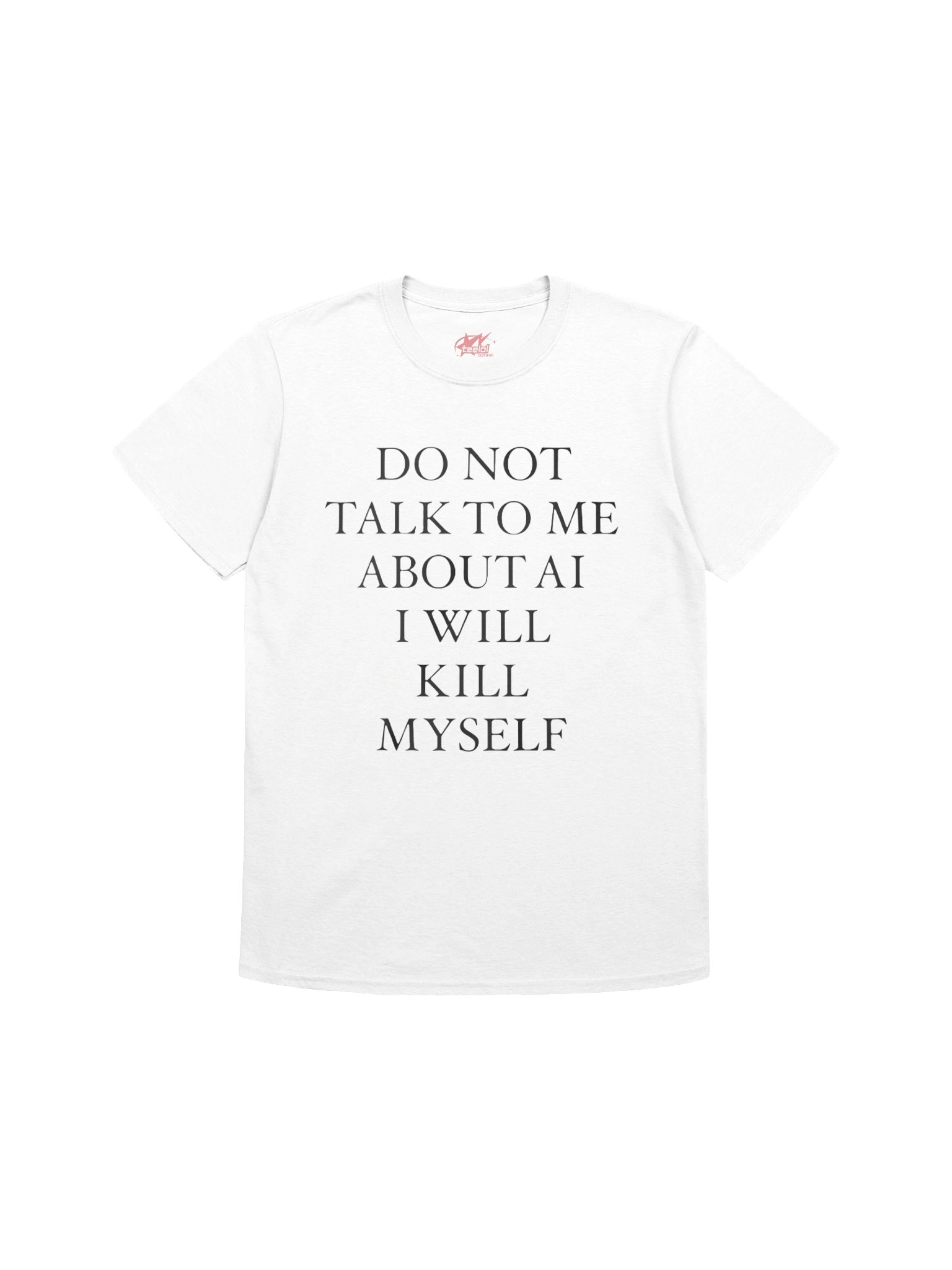 Do Not Talk To Me About Ai I Will Kill MySelf Shirt product image (1)