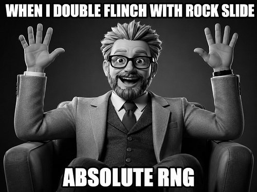 Champions VGC update:

After extensive lab testing, I have concluded that double flinching with Rock Slide is skill when I do...