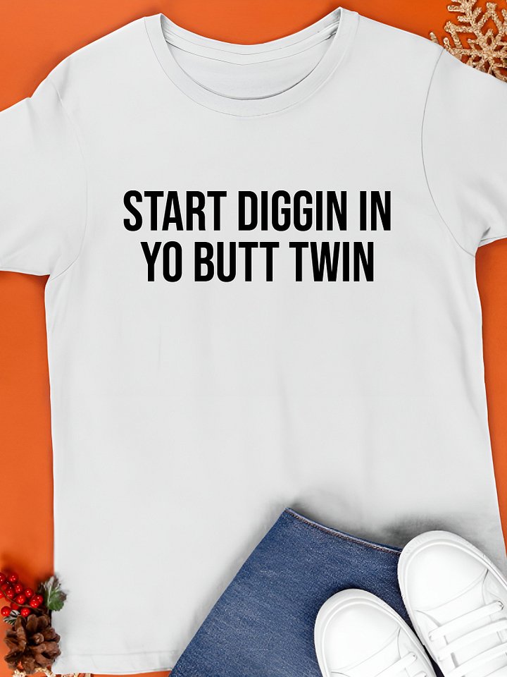 Start Diggin in Yo Butt Twin T-Shirt product image (1)