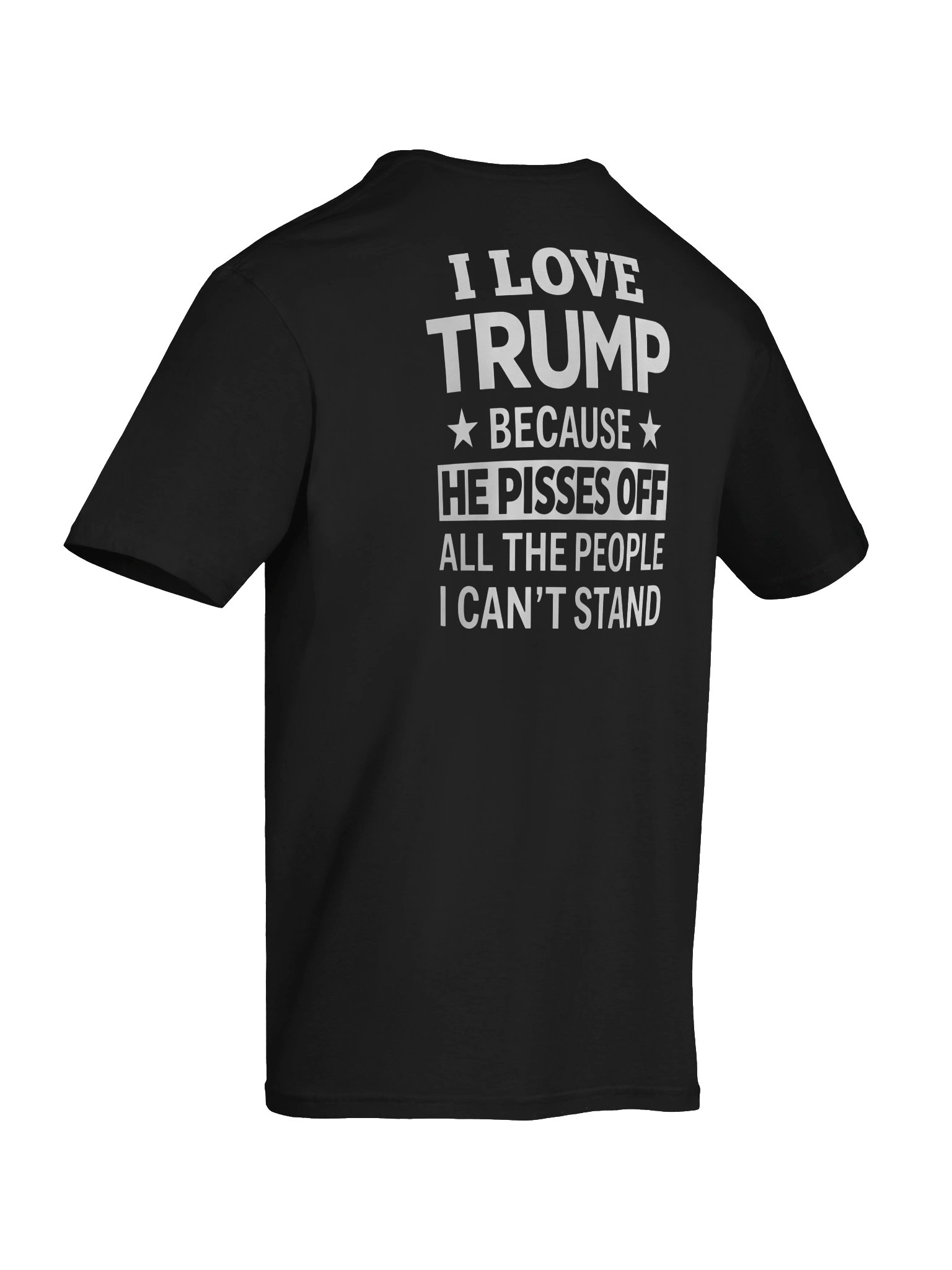 "I Love Trump Because He Pisses Off All The People I Can't Stand" Graphic T-Shirt product image (3)