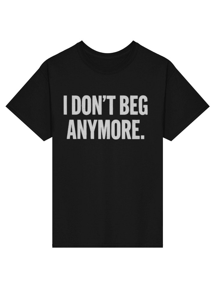 I Don’t Beg Anymore T-Shirt product image (2)