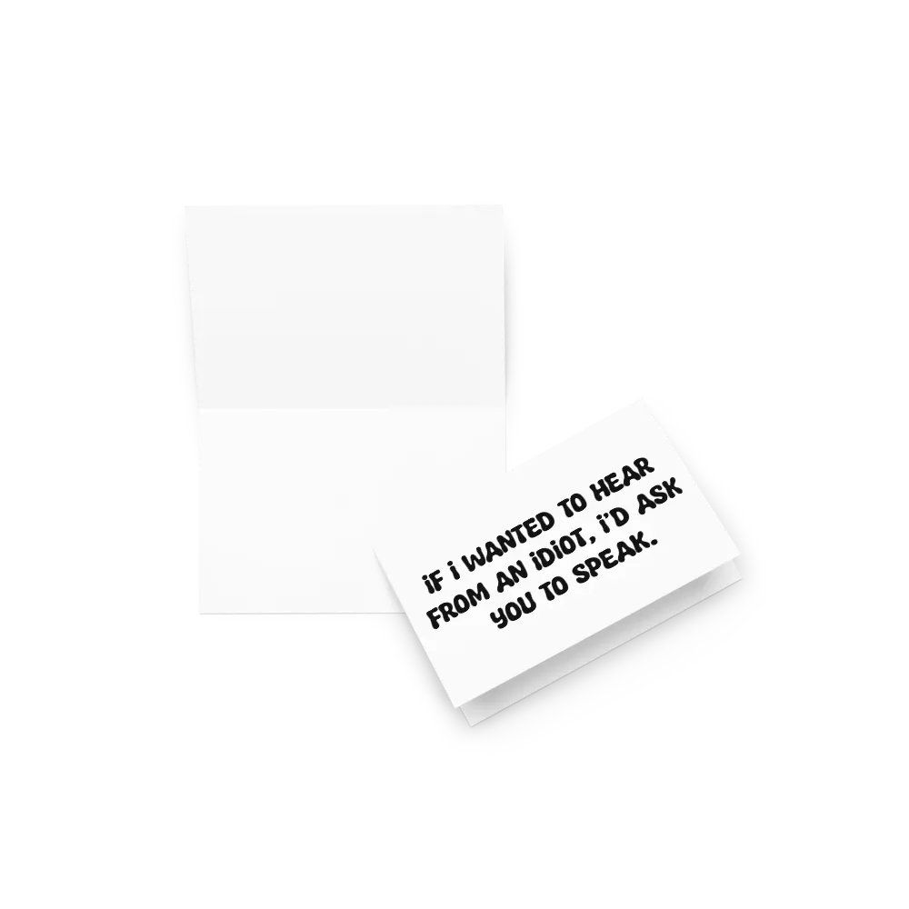If I wanted to hear from an idiot, I’d ask you to speak. product image (18)