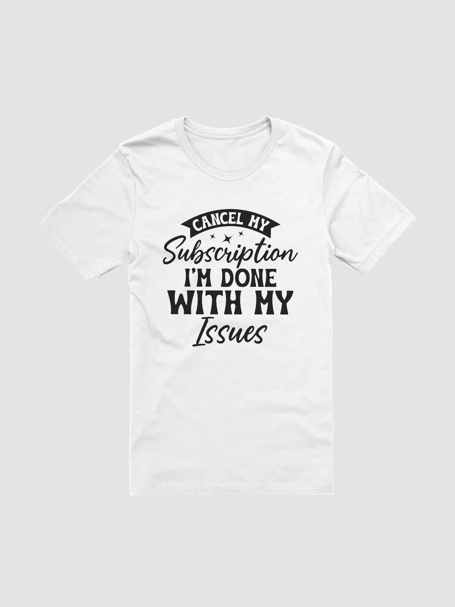 Cancel My Subscription I'm Done With My Issues Women White T-Shirt product image (3)