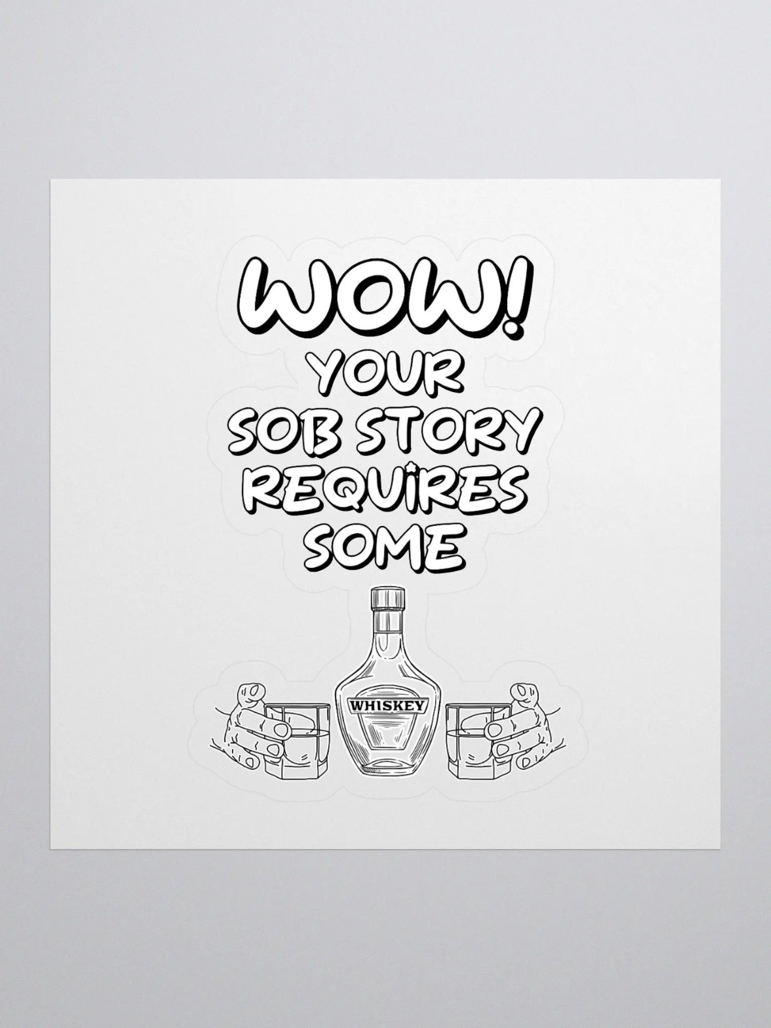 Wow! Your Sob Story Requires Some Whiskey Funny Sticker product image (1)
