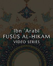 Ibn ʿArabī’s Fuṣūṣ Video Series