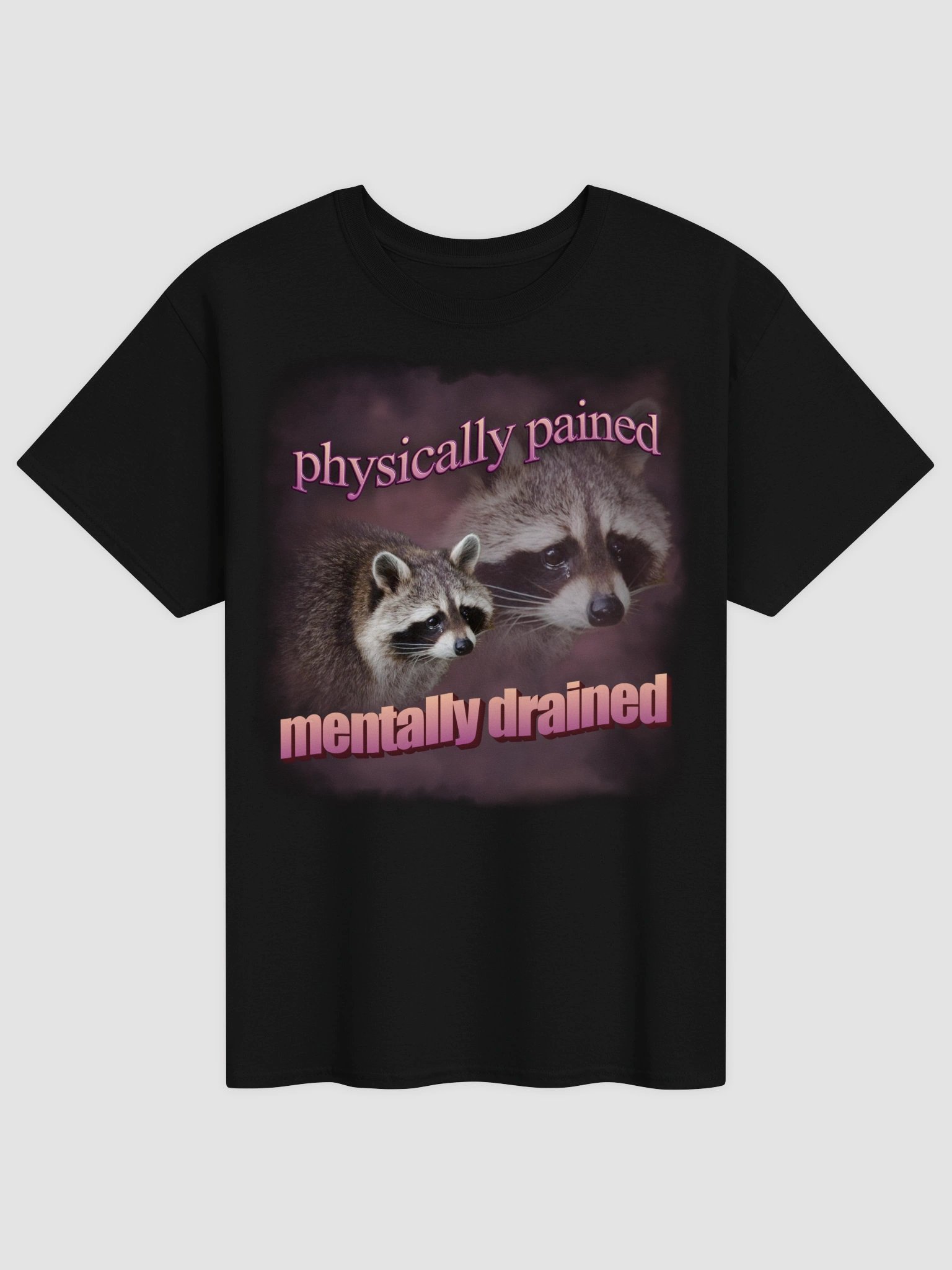Physically pained mentally drained raccoon T-shirt product image (1)