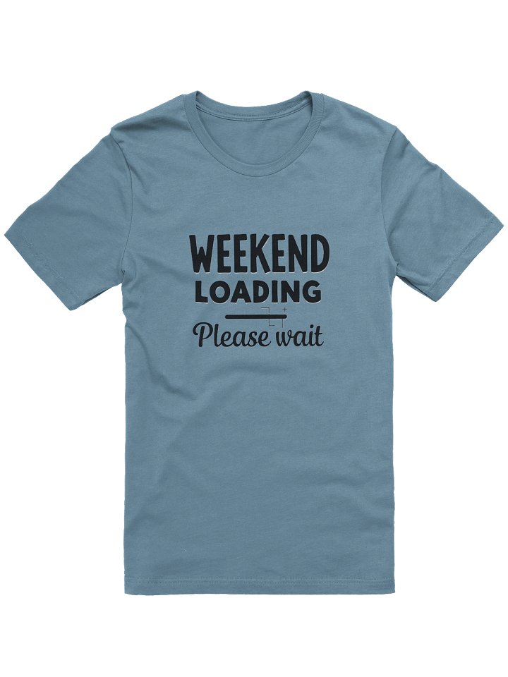Weekend Loading Please Wait T-Shirt - Funny Weekend Vibes Tee - Bella Canvas 3001 Unisex Shirt product image (1)