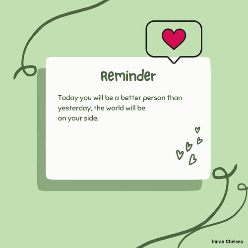 Reminder!
Today, you will be a better person than yesterday.
The world will be on your side. 🌍

Keep growing. Keep believing....