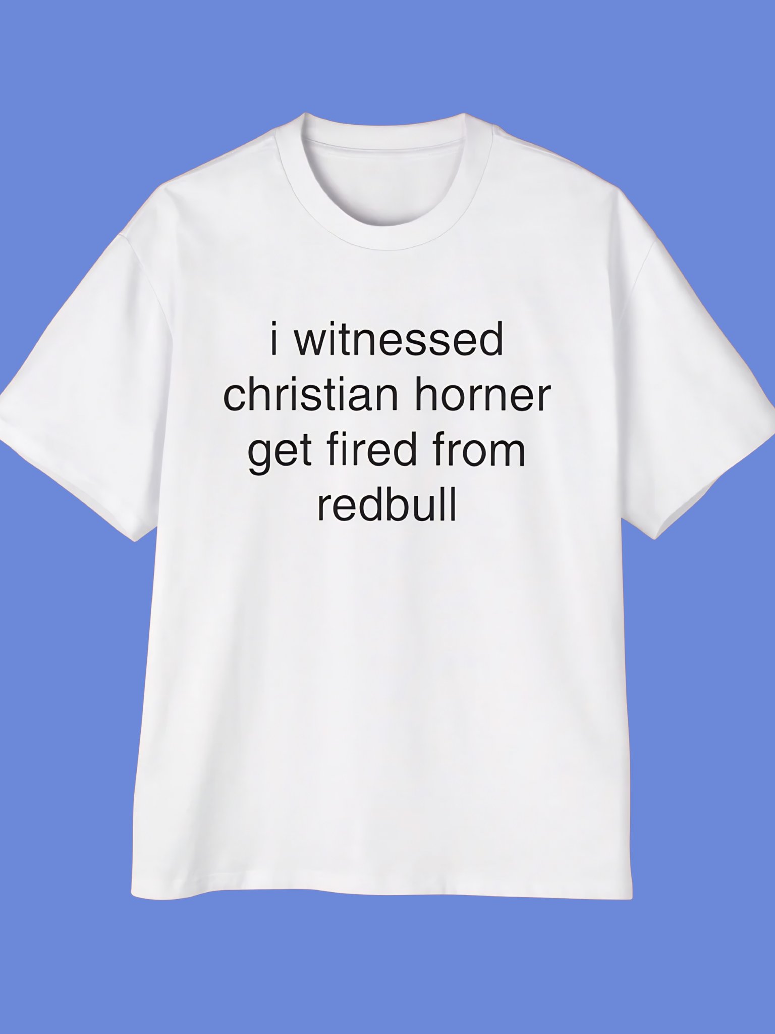 I Witnessed Christian Horner Get Fired From RedBull Shirt product image (2)