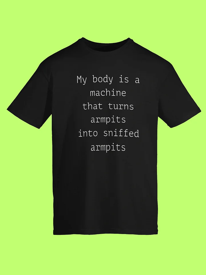 My Body Is A Machine That Turns Armpit Into Sniffed Armpit Shirt product image (151)