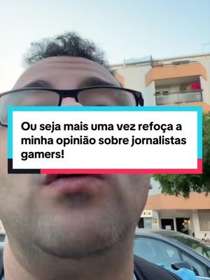Ou seja mais uma vez refoça a minha opinião sobre jornalistas gamers!