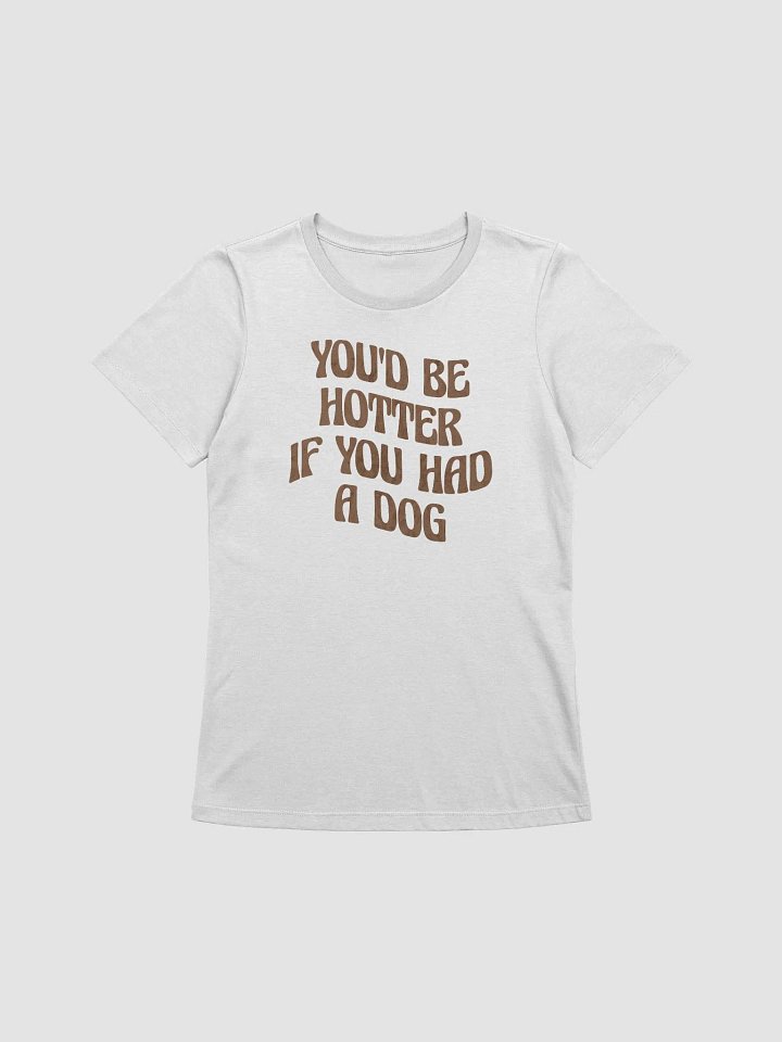 You'd Be Hotter If You Had A Dog product image (2)