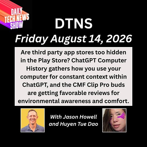 DTNS for Friday August 14, 2026 with Jason Howell and Huyen Tue Dao - Are third party app stores too hidden in the Play Store...