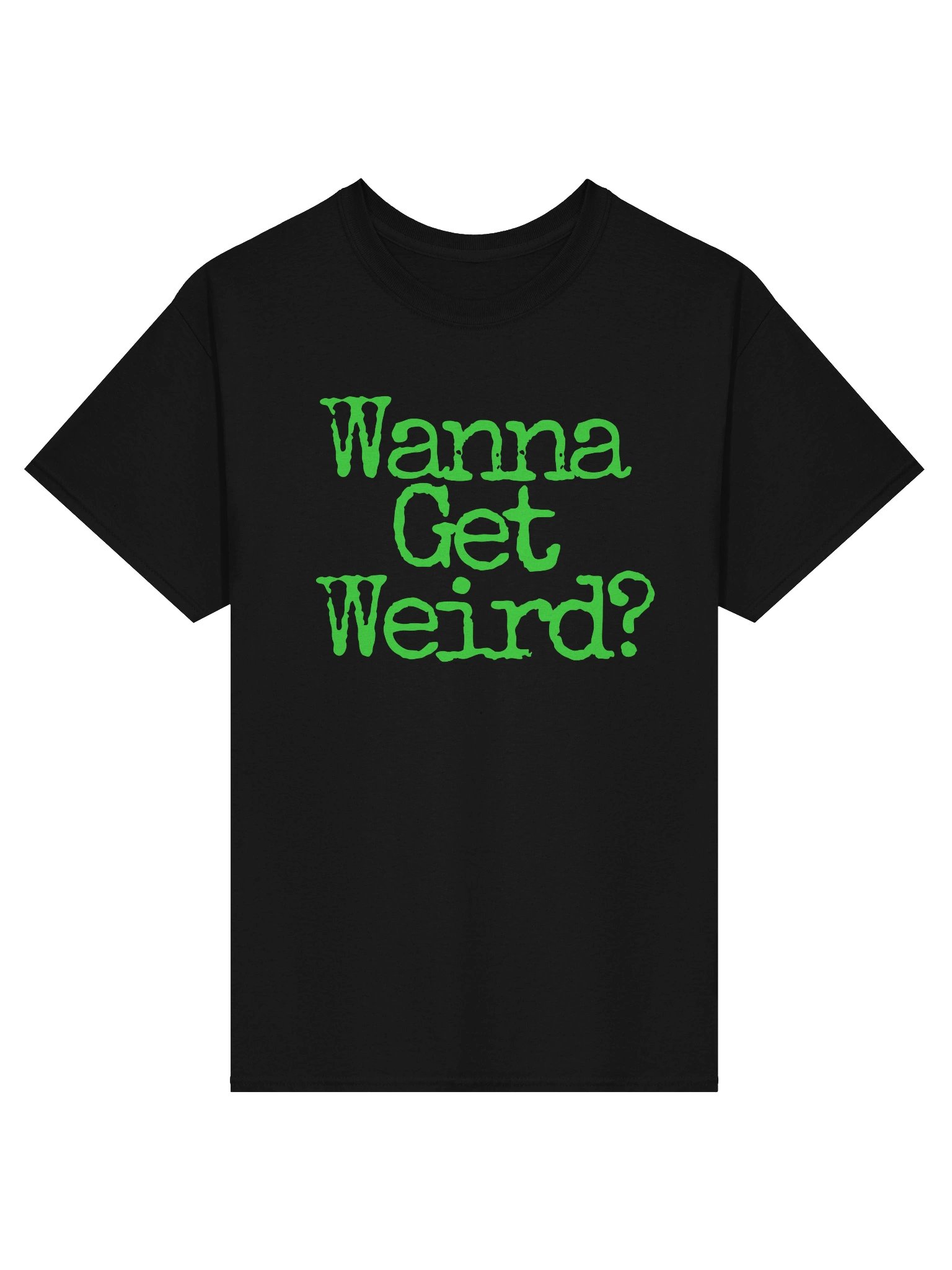 Wanna Get Weird T Shirt (Front) product image (1)