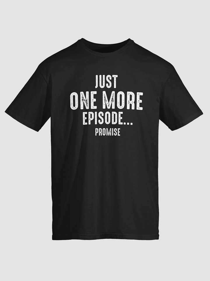 Just One More Episode… Promise T-Shirt product image (2)