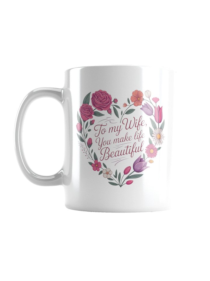 To My Wife You Make Life Beautiful Coffee Mug product image (1)