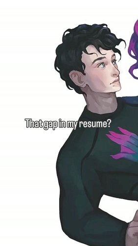 That gap in my resume?

That's when I was saving my mermaid girlfriend from captivity by taking down the evil Corporation I w...