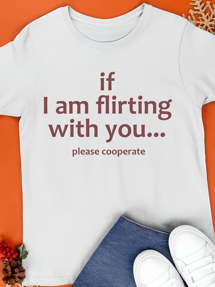 If I Am Flirting With You Please Cooperate Shirt product image (1)