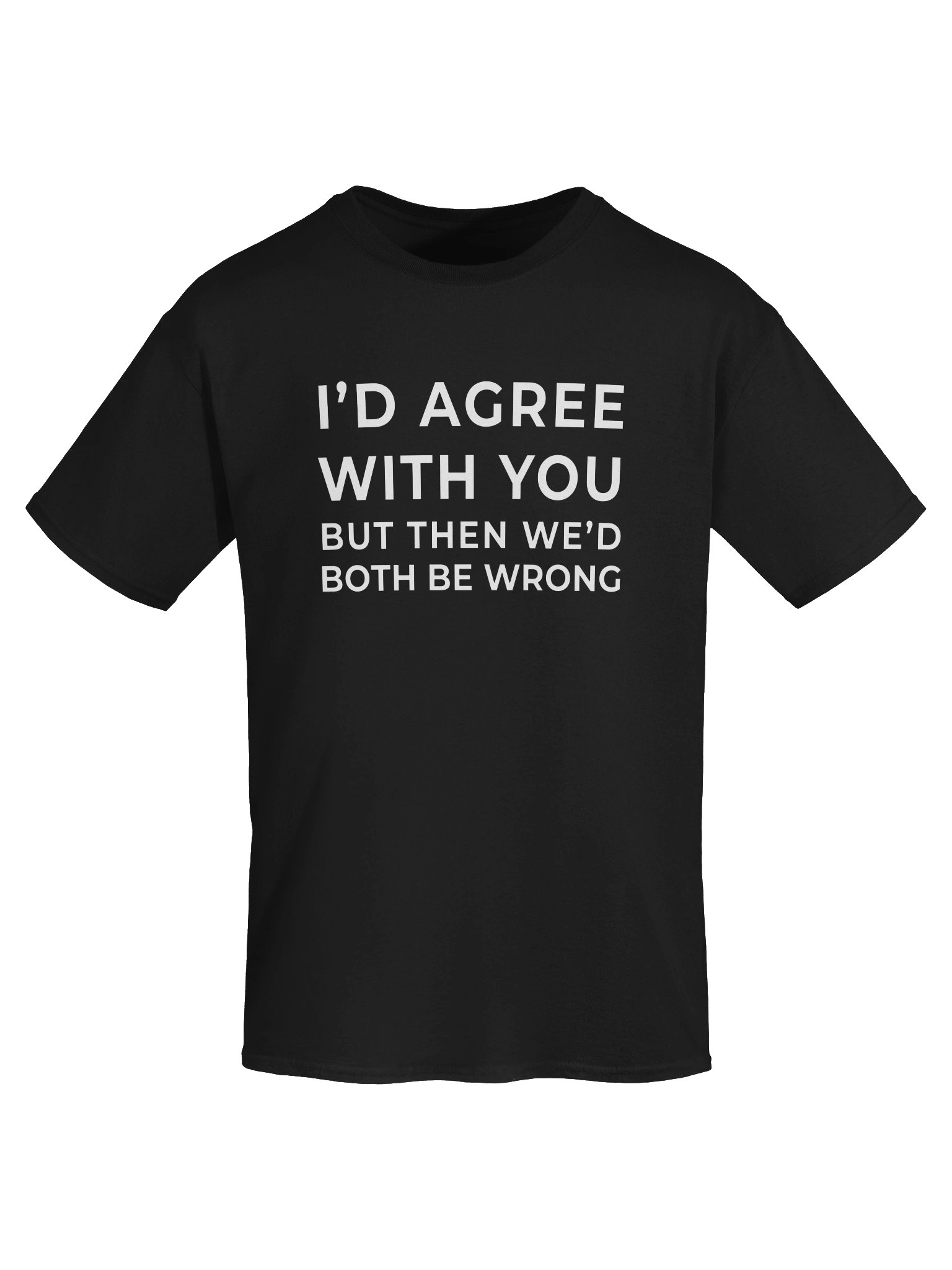 I’d Agree, But We’d Both Be Wrong Tee product image (5)