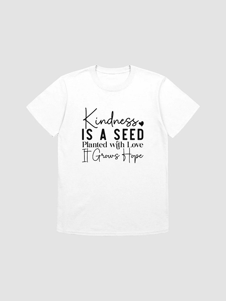 KINDNESS IS A SEED PLANTED WITH LOVE IT GROWS HOPE - Unisex T-Shirt product image (1)