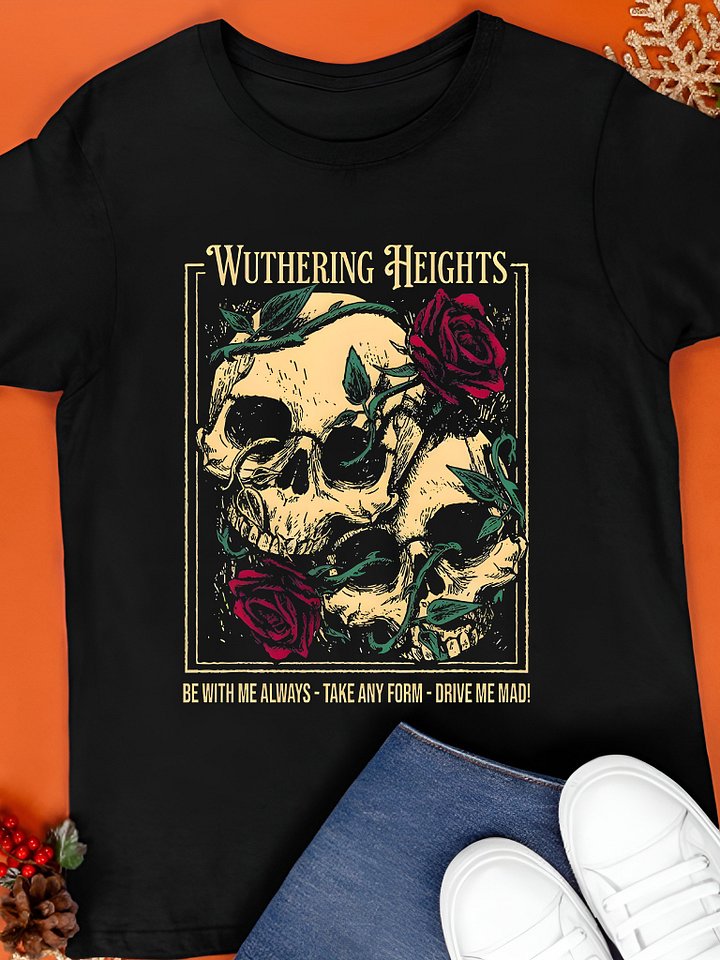 Wuthering Heights Be With Me Always Take Any Form Drive Me Mad Shirt product image (1)