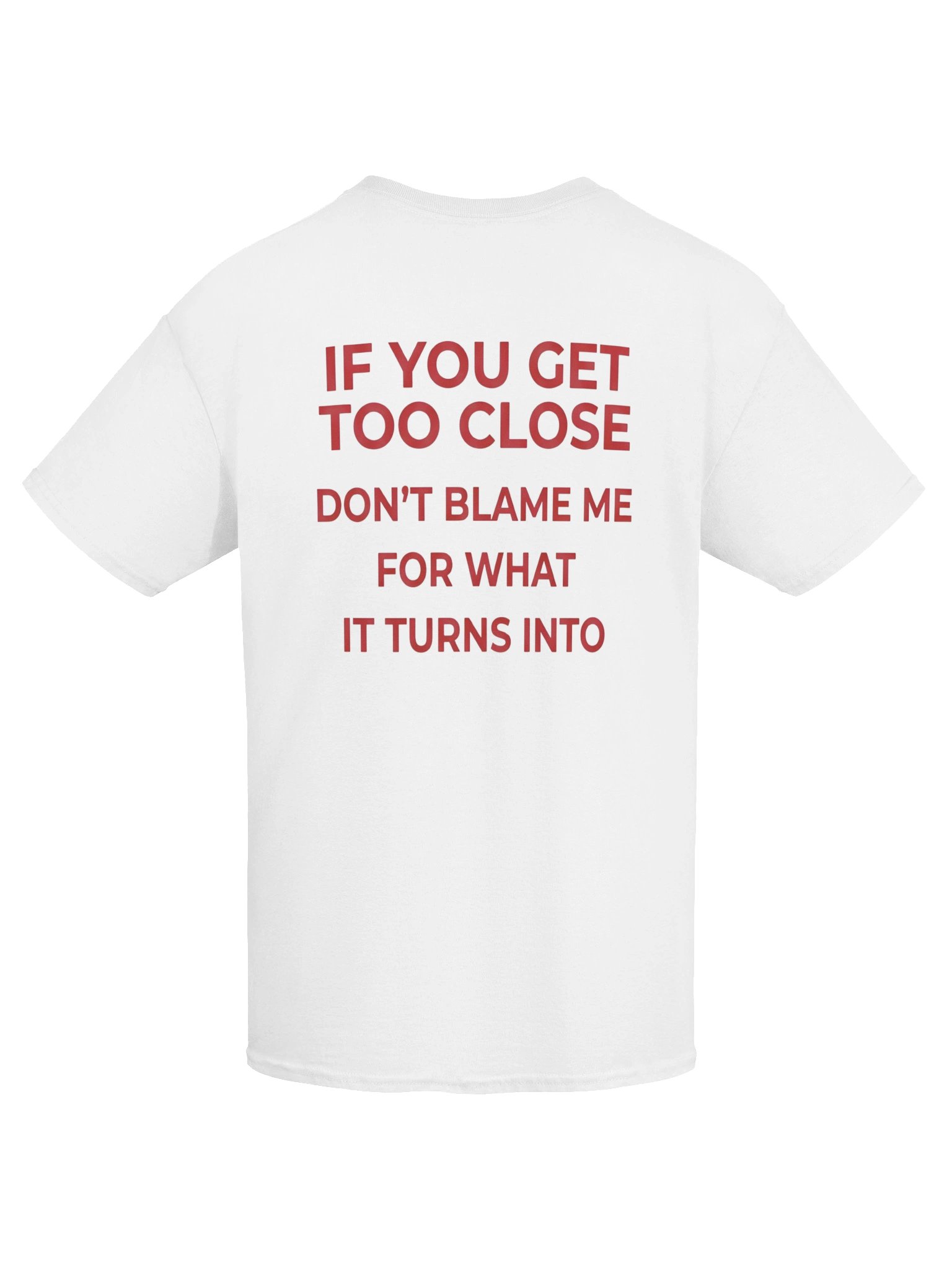 If You Get Too Close Don’t Blame Me T-Shirt (Back Print) product image (42)