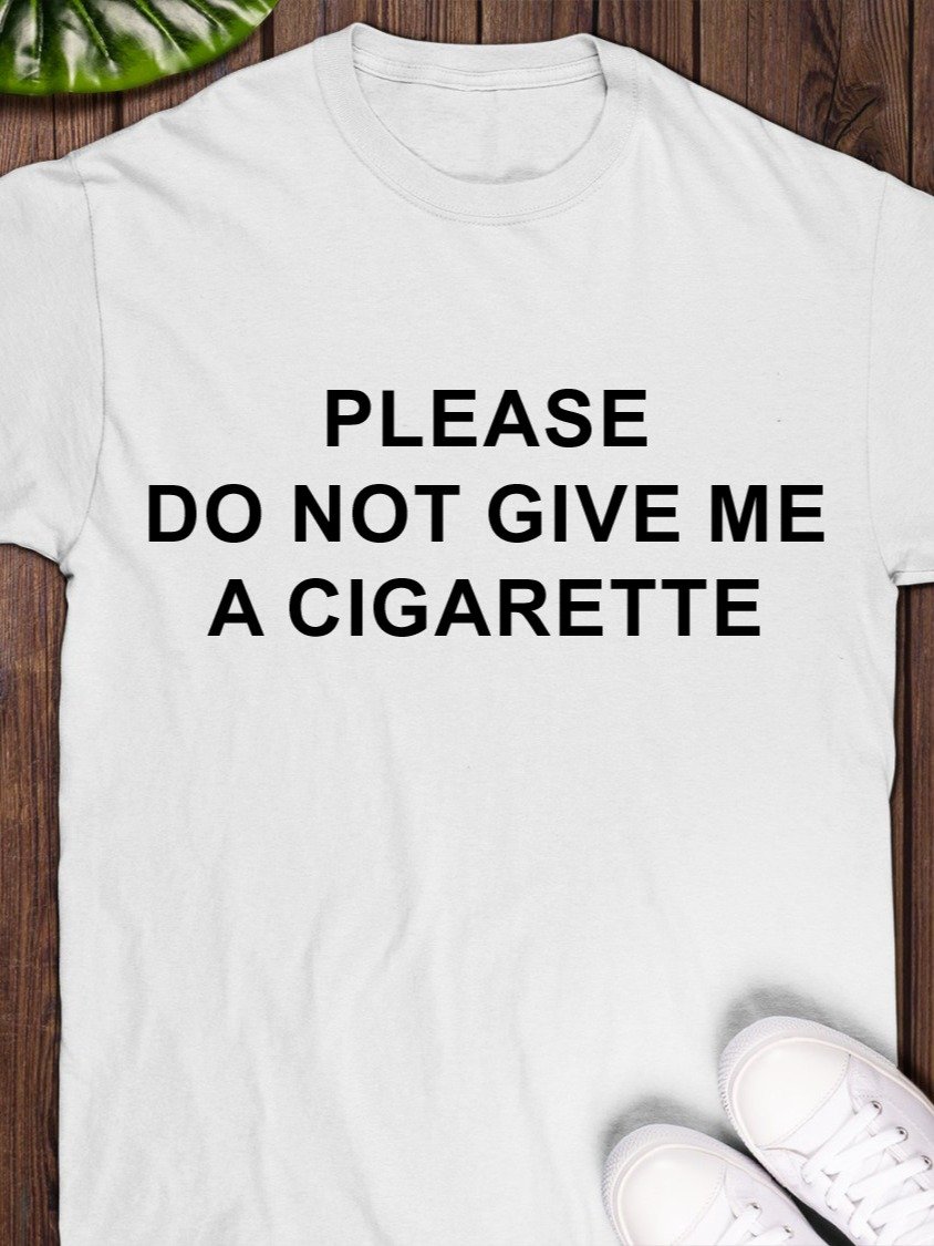 Please Do Not Give Me A Cigarette T-Shirt Unisex product image (1)