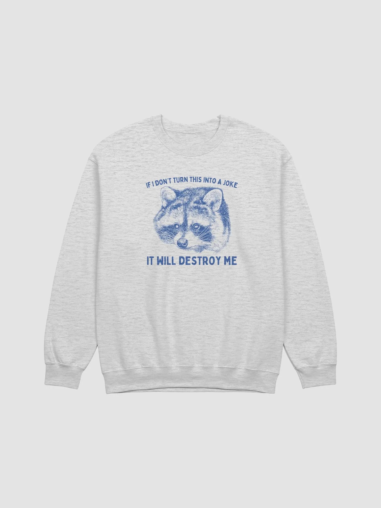 If I dont turn this into a joke it will destroy me Crewneck product image (1)