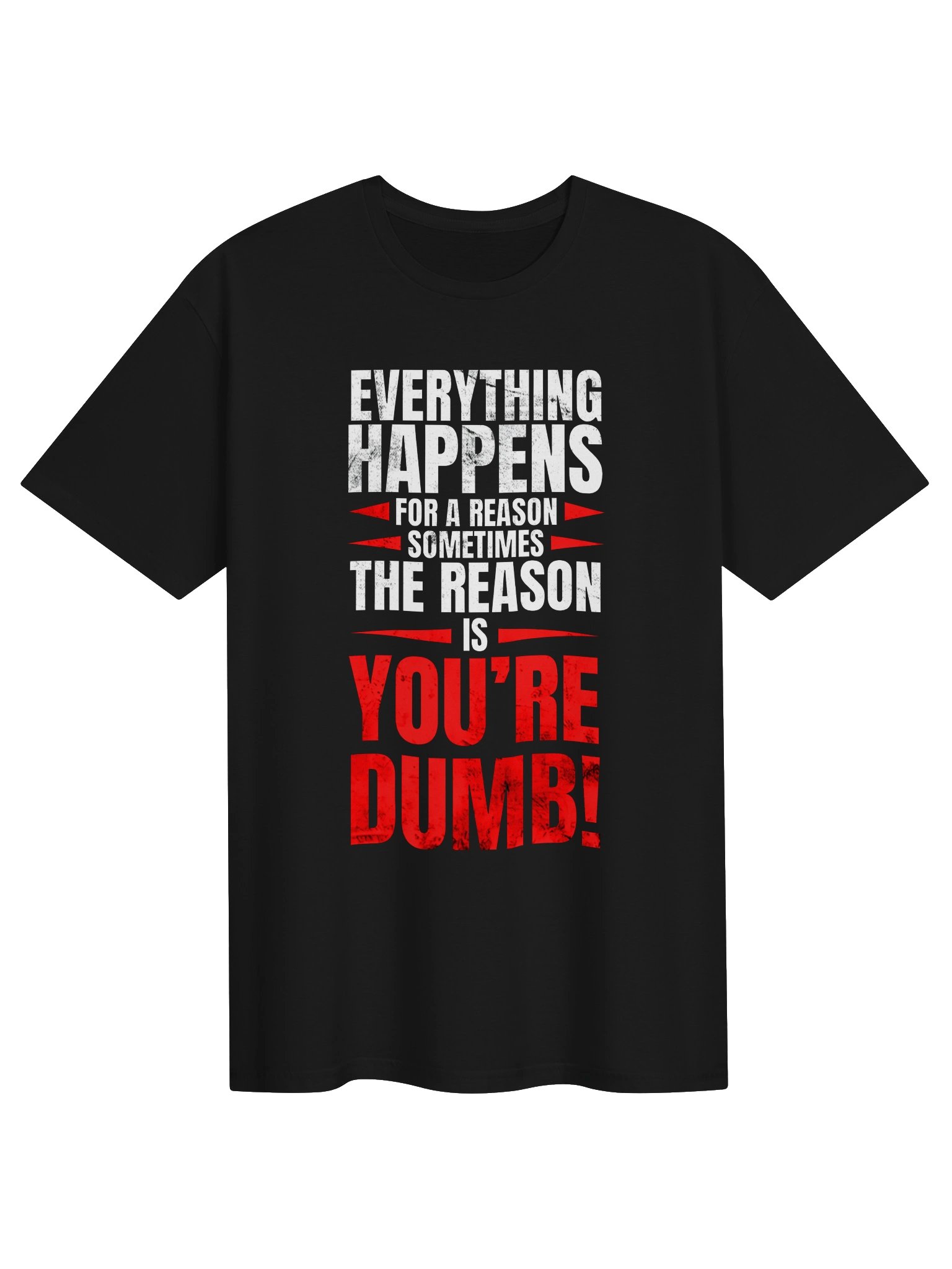 Everything Happens for a Reason... Sometimes the Reason Is You're Dumb Funny T-Shirt product image (3)