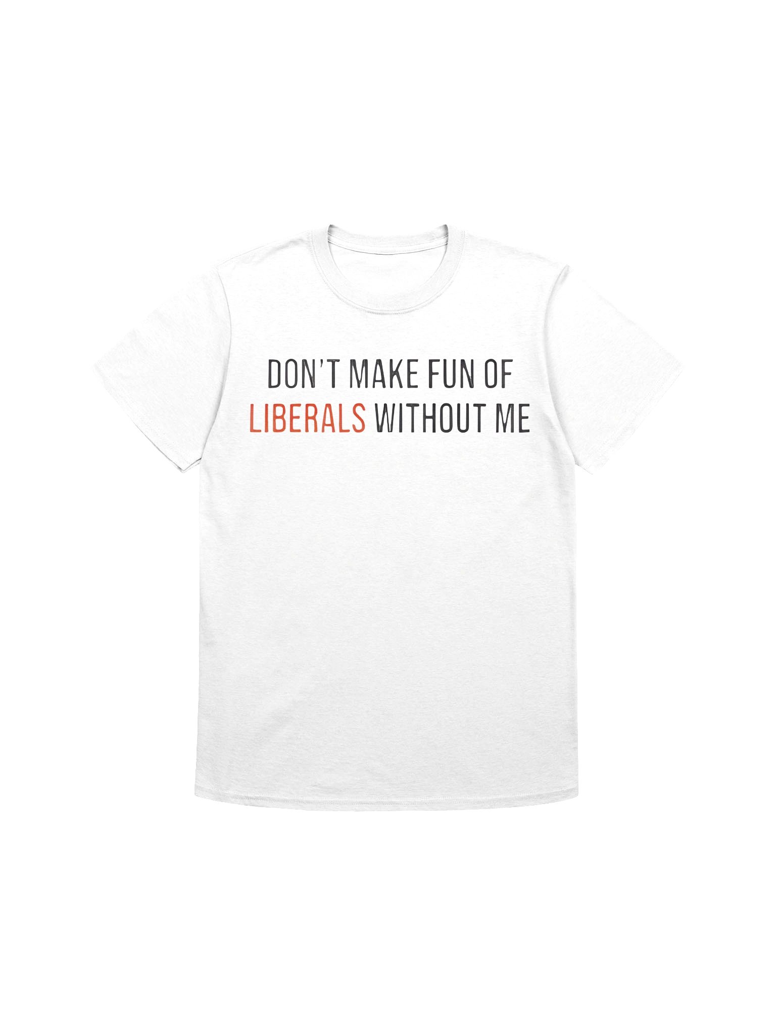 Don't Make Fun Of Liberals Without Me T-Shirt product image (1)