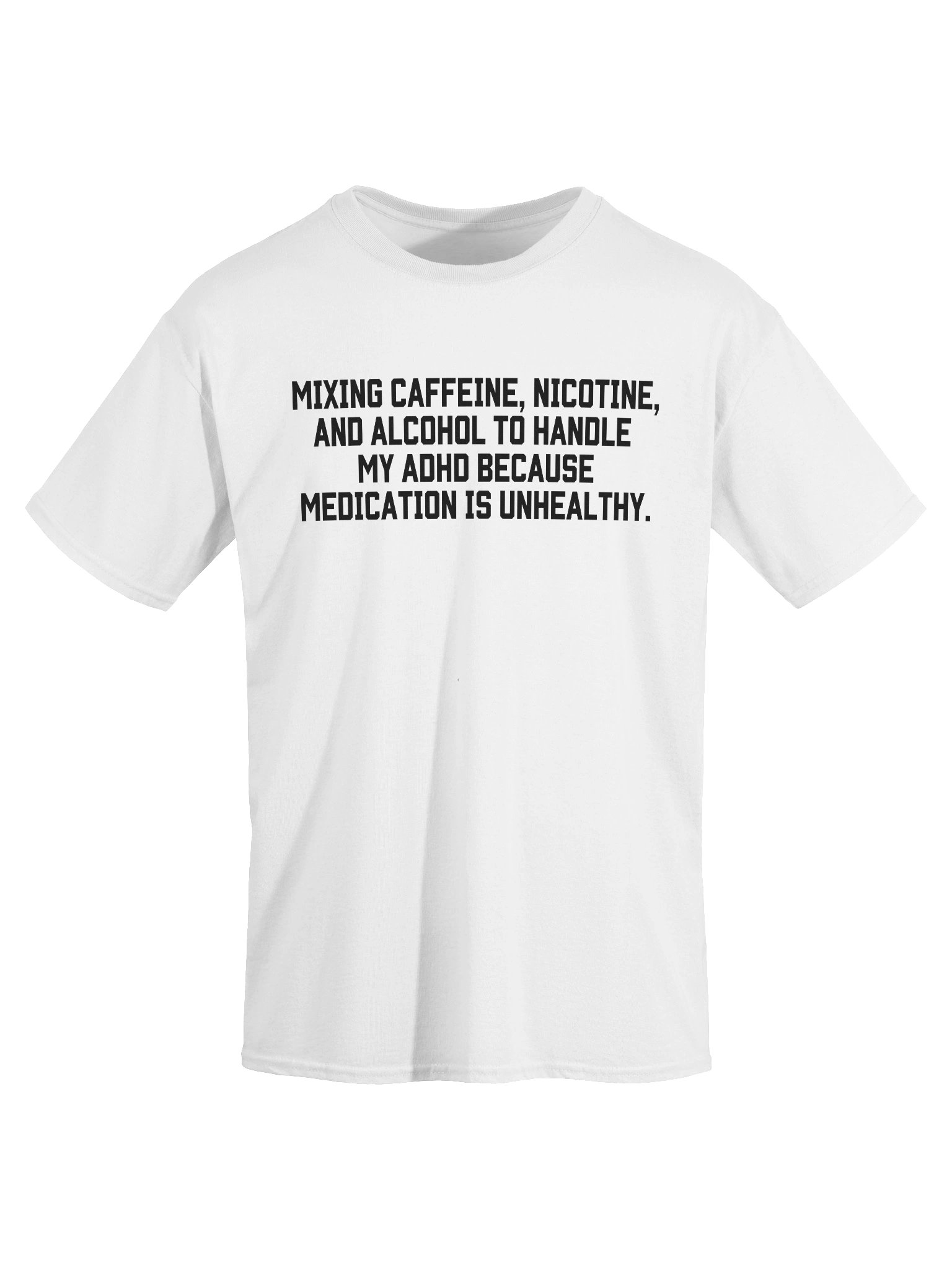 Mixing Caffeine, Nicotine And Alcohol To Handle My ADHD T-Shirt product image (43)
