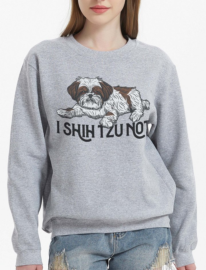 I Shih Tzu Not Sweatshirt Funny Shih Tzu Design | Funny Shirt for Shih Tzu Owners product image (2)