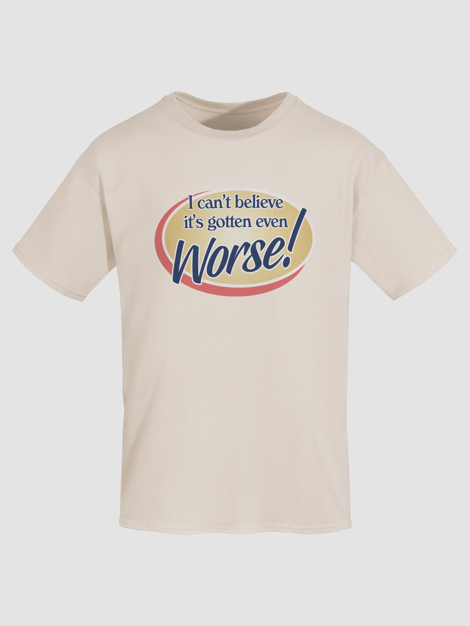 It's gotten even worse T-shirt product image (31)