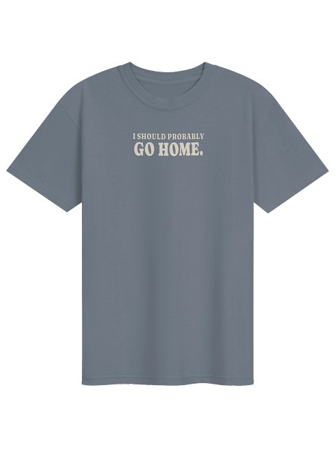 I Should Probably Go Home Tee