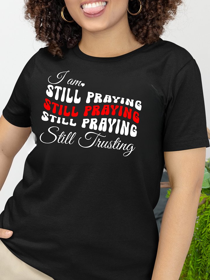 I am Still Praying, Still Trusting Bella Canvas T-shirt. product image (1)