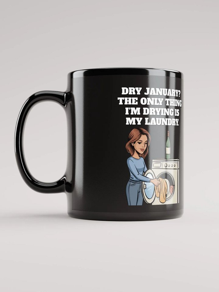 Dry January? The Only Thing I'm Drying Is My Laundry. Funny Black Mug product image (6)