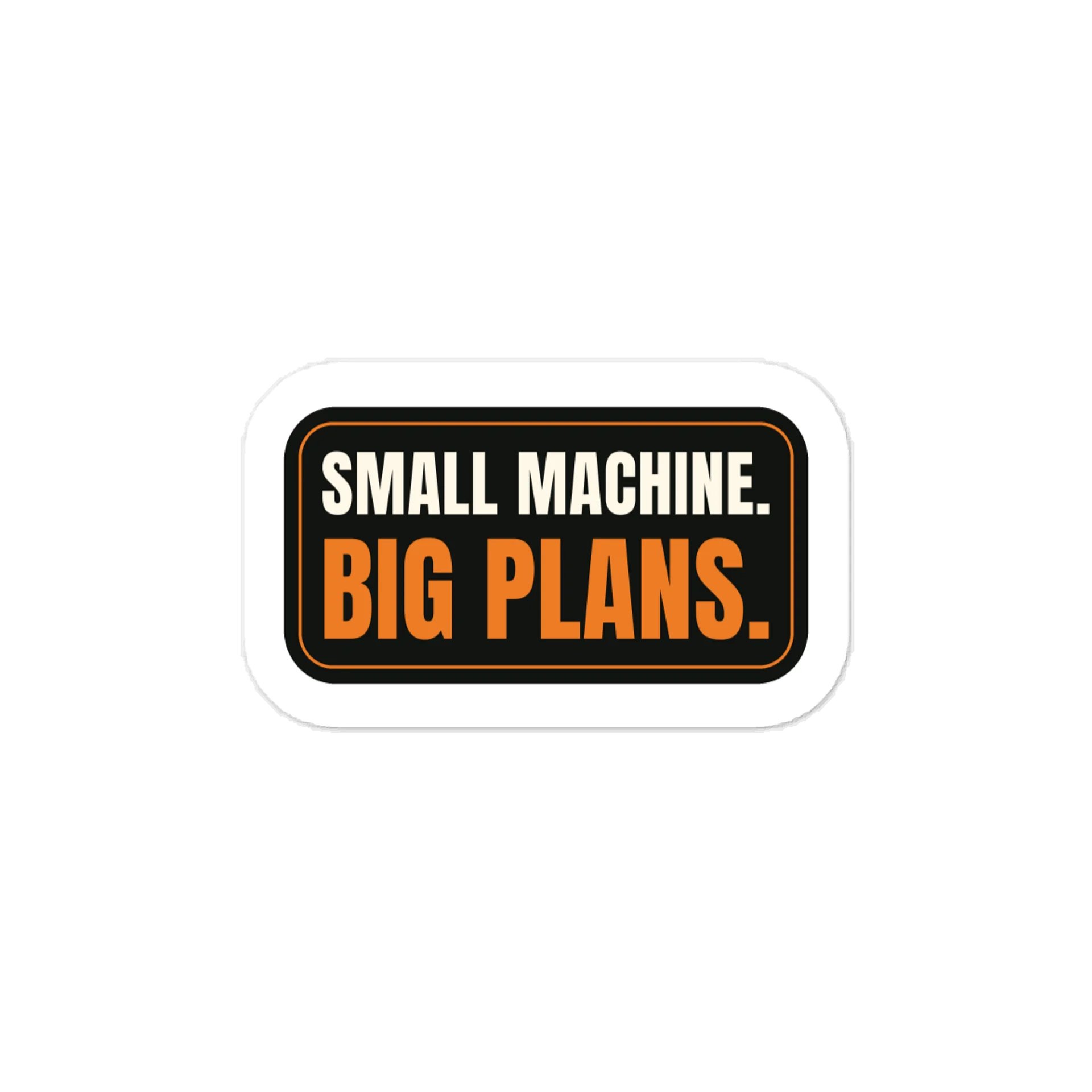 Small machine. Big plans. — Vinyl Decal product image (1)
