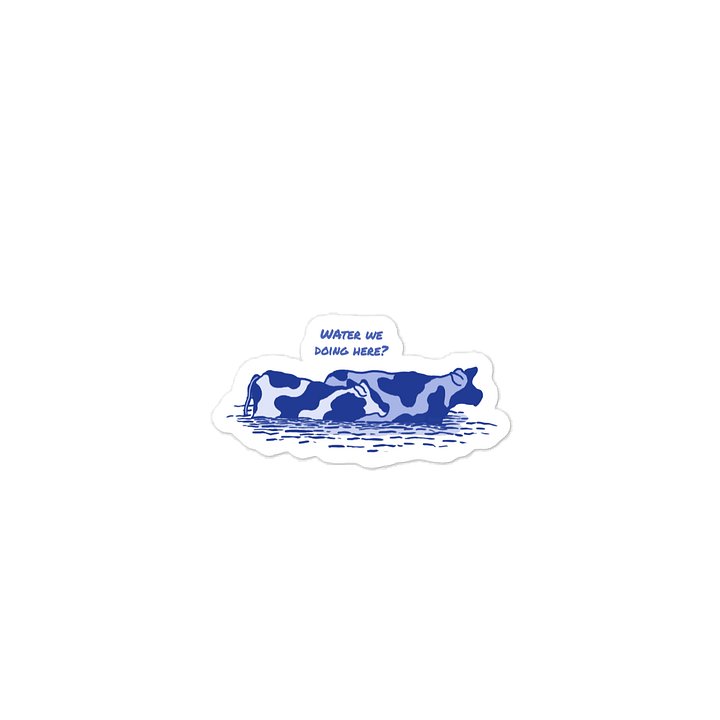 Water we doing here - Vinyl Sticker product image (2)