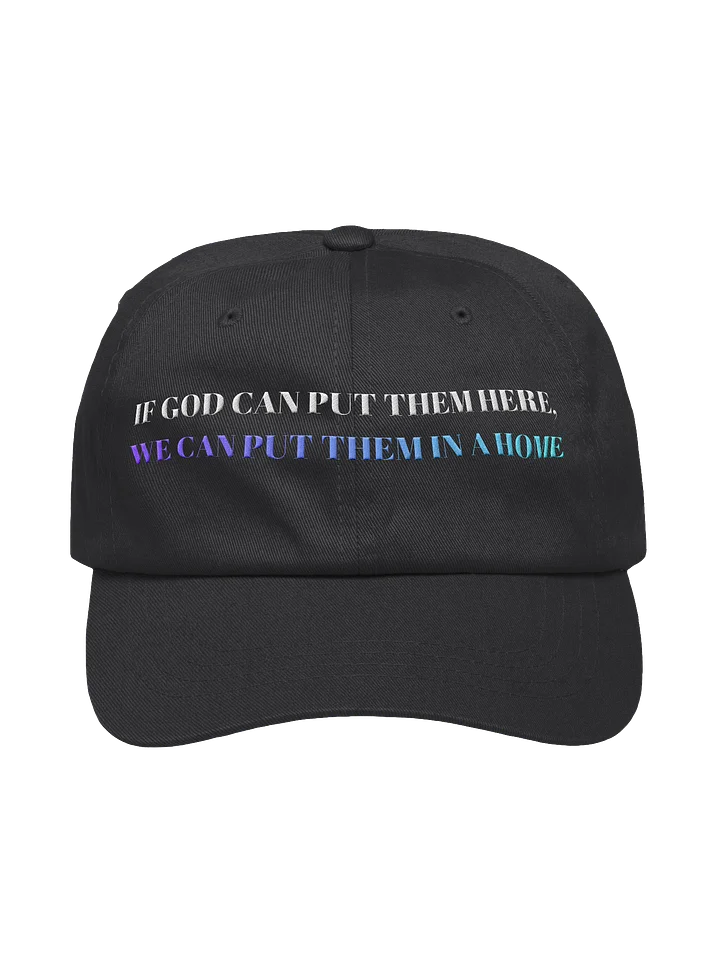 IF GOD CAN PUT THEM HERE, WE CAN PUT THEM IN A HOME HAT product image (1)