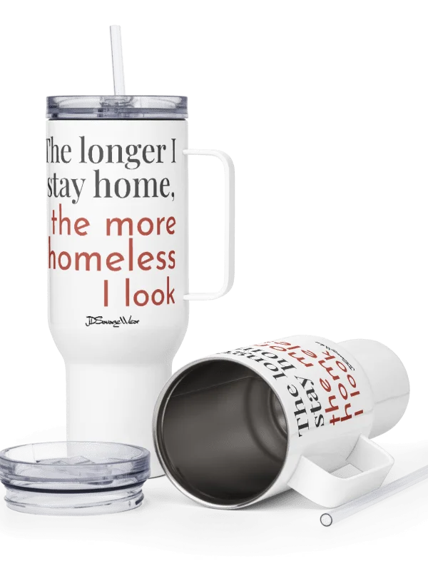 The Longer I Stay Home, The More Homeless I Look 40oz Travel Mug product image (3)