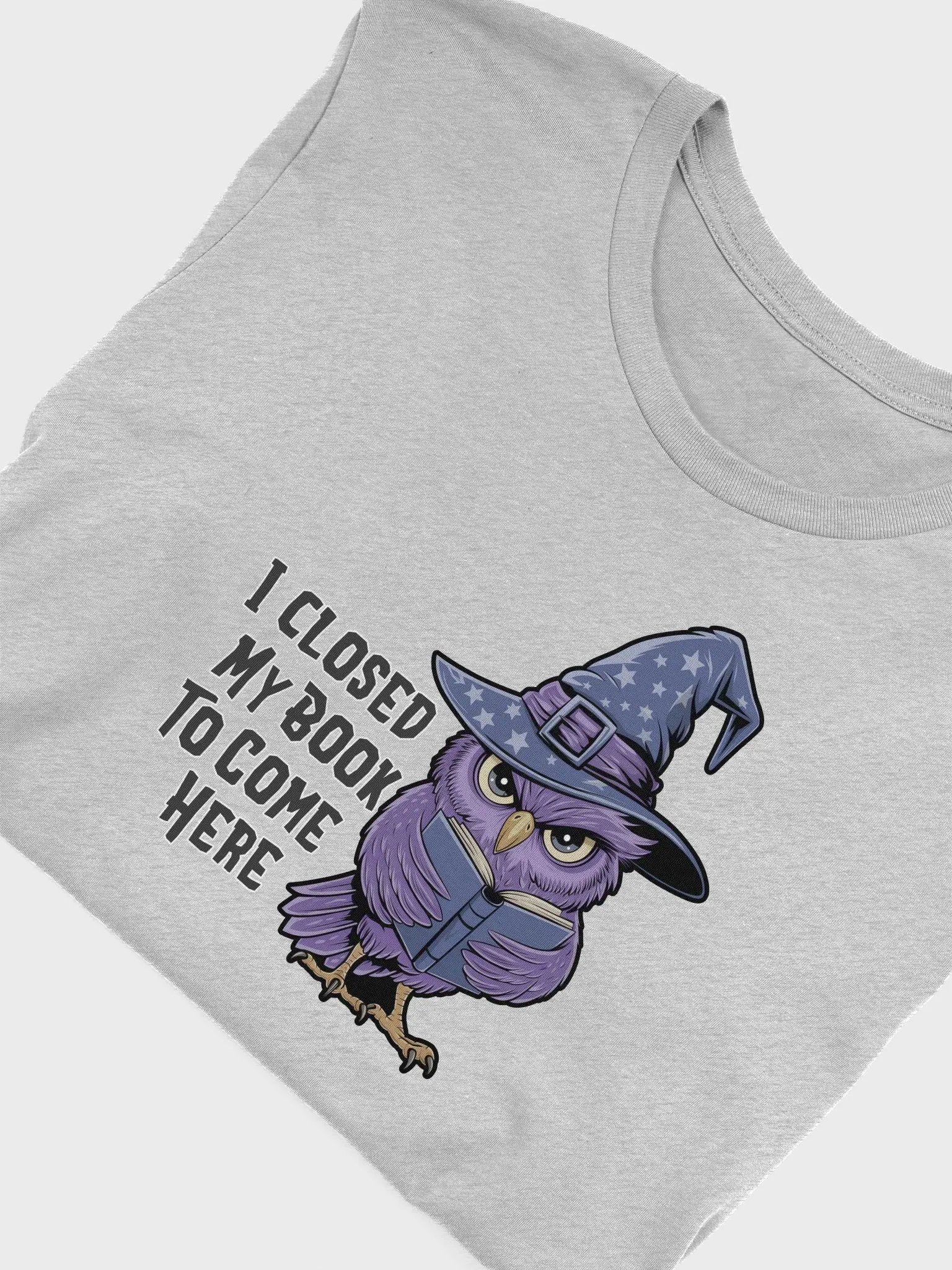 I Closed My Book To Come Here T-shirt product image (5)